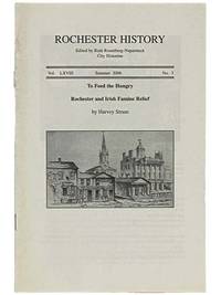 To Feed the Hungry: Rochester and Irish Famine Relief (Rochester History, Summer 2006, Vol. LXVIII, No. 3)
