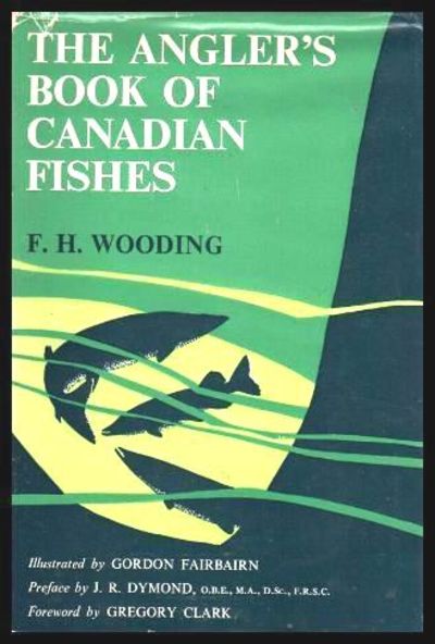 The Angler S Book Of Canadian Fishes By F H Preface By J R Dymond Foreword By Greg Clark