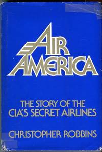 Air America: The Story of the CIA's Secret Airlines by Christopher Robbins - 1st American printing - 1979 - from Barbarossa Books Ltd. (SKU: 70186)