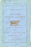 [NATURE] [AGRICULTURE] DEVONDALE STOCK FARM. CATALOGUE OF PURE-BRED DEVON CATTLE. OFFERED AT A PRIVATE SALE. ADDRESS: L. R. C. HOWARD, ZANESVILLE, OHIO