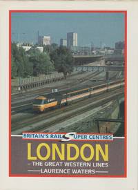 Britain&#039;s Rail Super Centres: London - the Great Western Lines by Waters, Laurence - 1993