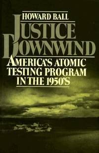 Justice Downwind : America's Atomic Testing Program in the 1950s