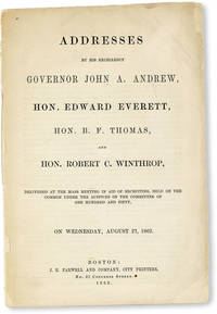Addresses by His Excellency Governor John A. Andrew, Hon. Edward Everett, Hon. B.F. Thomas, and Hon. Robert C. Winthrop, Delivered at the mass meeting in aid of recruiting, held on the common under the auspices of the Committee of One Hundred and Fifty, on Wednesday, August 27, 1862