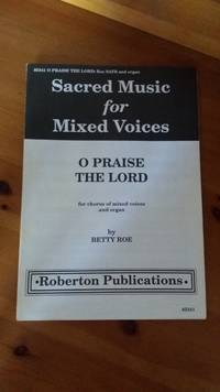 O Praise The Lord (Sacred Music for Mixed Voices) by Betty Roe by Betty Roe