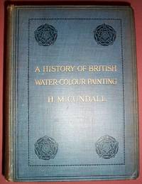 A History of British Water-Colour Painting with a Biographical List of  Painters