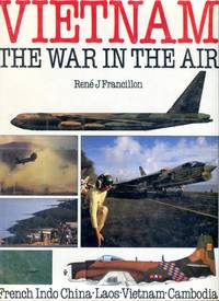 Vietnam: The War in the Air - French Indo China, Laos, Vietnam, Cambodia by Rene J Francillon - 1st American printing - 1987 - from Barbarossa Books Ltd. (SKU: 74110)