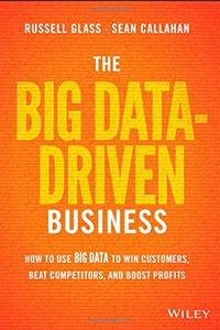 The Big Data-Driven Business: How to Use Big Data to Win Customers, Beat Competitors, and Boost...