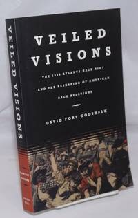 image of Veiled Visions; The 1906 Atlanta Race Riot and the Reshaping of American Race Relations