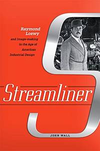 Streamliner &acirc; Raymond Loewy and Image&acirc;making in the Age of...