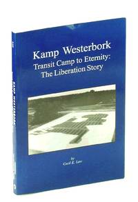 Kamp Westerbork Transit Camp to Eternity : The Liberation Story