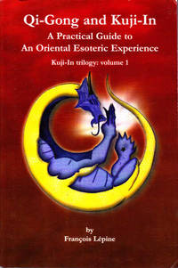 Qi-Gong and Kuji-In: a Practical Guide to an Oriental Esoteric Experience Kuji-In Trilogy: Vol 1