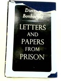 Dietrich Bonhoeffer; Letters and Papers from Prison