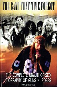 Guns n' Roses: The Band That Time Forgot :The Complete Unauthorised Biography