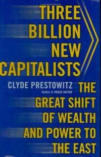 Three Billion New Capitalists : The Great Shift of Wealth and Power to the East by Clyde Prestowitz - Hardcover - 2005 - from ThriftBooks (SKU: G0465062814I2N00)