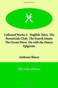 Collected Works 2: Neglible Tales;  The Parenticide Club;  The Fourth Estate;  The Ocean Wave;  On with the Dance;  Epigrams de Ambrose Bierce - 2005-01-10