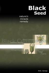 Black Seed : Nature&#039;s Miracle Remedy by W. G Goreja - 2003