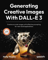 Generating Creative Images with Dall-E 3: Create accurate images with effective prompting for...