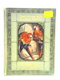 Half Hours With Natural History In Two Parts: Birds, Reptiles And Insects