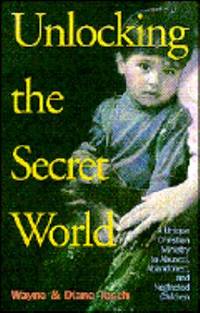 Unlocking the Secret World : A Unique Christian Ministry to Abused, Abandoned, and Neglected...