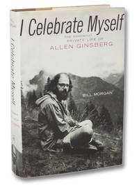 I Celebrate Myself: The Somewhat Private Life of Allen Ginsberg by Morgan, Bill - 2006