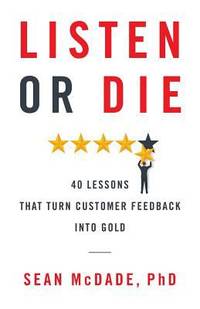 Listen or Die: 40 Lessons That Turn Customer Feedback into Gold
