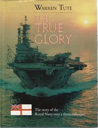 The True Glory: The Story Of The Royal Navy Over A Thousand Years by Tute Warren - First Edition - 1983 - from Marlowes Books (SKU: 140108)