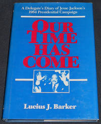 cover of Our Time Has Come: A Delegate's Diary of Jesse Jackson's 1984 Presidential Campaign