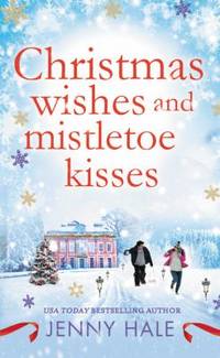 Christmas Wishes and Mistletoe Kisses : A Feel-Good Christmas Romance
