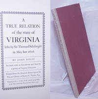 image of A True Relation of the State of Virginia lefte by Sir Thomas Dale Knight in May last 1616 / by John Rolfe / Set forth with an Introduction and Notes by a group of Virginia Librarians / Printed from the Original Manuscript in the Private Library of Henry C. Taylor, Esq
