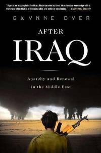 After Iraq : Anarchy and Renewal in the Middle East by Gwynne Dyer - 2008