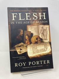 Flesh in the Age of Reason: The Modern Foundations of Body and Soul
