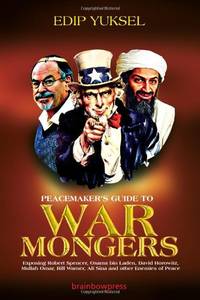 Peacemaker's Guide to Warmongers: Exposing Robert Spencer, David Horowitz, and Other Enemies of...
