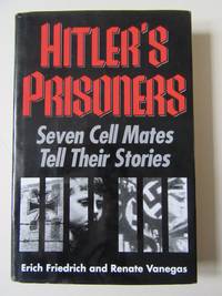 Hitler&#039;s Prisoners: Seven Cell Mates Tell Their Stories by Erich O.; Vanegas, Renate G. Friedrich - 1995