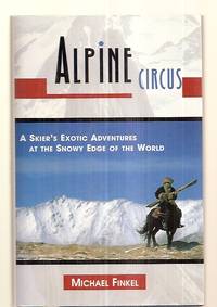 Alpine Circus: A Skier's Exotic Adventures At The Snowy Edge Of The World