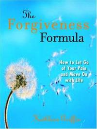 The Forgiveness Formula: How to Let Go of Your Pain and Move on with Life