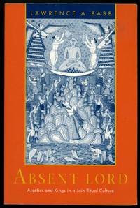 Absent Lord: Ascetics and Kings in a Jain Ritual Culture (Volume 8) (Comparative Studies in...