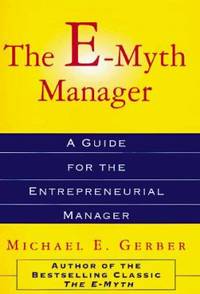 The e-Myth Manager : Why Management Doesn't Work--And What to Do about It