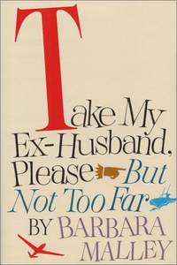 Take My Ex-Husband, Please--But Not Too Far Malley, Barbara