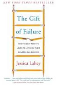 The Gift of Failure: How the Best Parents Learn to Let Go So Their Children Can Succeed
