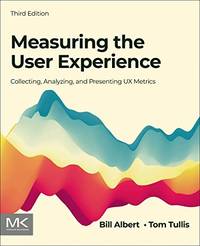 Measuring the User Experience: Collecting, Analyzing, and Presenting UX Metrics (Interactive...