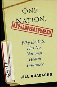 One Nation, Uninsured : Why the U.S. Has No National Health Insurance