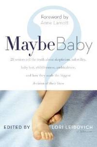Maybe Baby : 28 Writers Tell the Truth about Skepticism, Infertility, Baby Lust, Childlessness,...