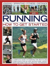 Running: How to Get Started: A Complete Guide to Running for Health and Fitness with Step-by-step...