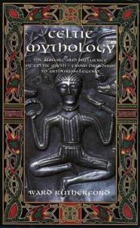 Celtic Mythology : The Nature and Influence of Celtic Myth- from Druidism to Arthurian Legend