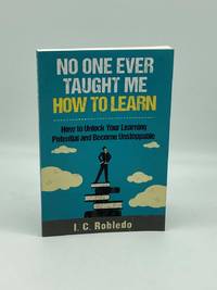 No One Ever Taught Me How to Learn How to Unlock Your Learning Potential  and Become Unstoppable