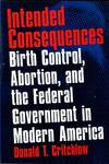 Intended Consequences: Birth Control, Abortion, And The Federal Government In Modern America