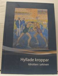 Hyllade kroppar. Idrotten i arkiven.