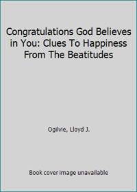 Congratulations God Believes in You! : Clues to happiness from the Beatitudes