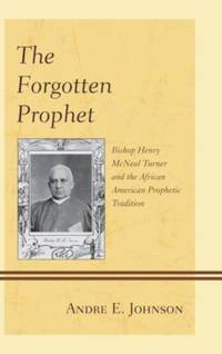 Forgotten Prophet : Bishop Henry McNeal Turner and the African American Prophetic Tradition