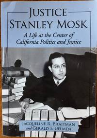 Justice Stanley Mosk: A Life at the Center of California Politics and Justice by Jacqueline R. Braitman; Gerald F. Uelmen - 2012-11-27